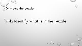 •Distribute the puzzles.
Task: Identify what is in the puzzle.
 