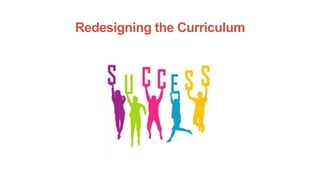 Redesigning the Curriculum
 