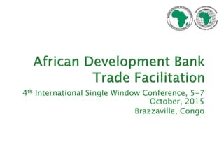 4th International Single Window Conference, 5-7
October, 2015
Brazzaville, Congo
 