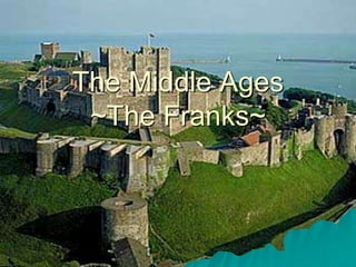 The Middle Ages
~The Franks~
 