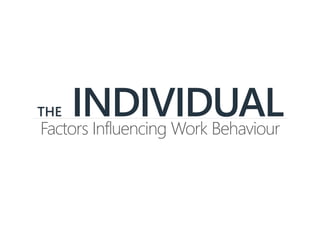 THE INDIVIDUALFactors Influencing Work Behaviour
 
