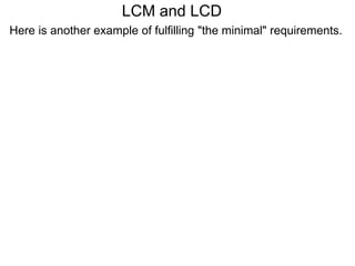 LCM and LCD
Here is another example of fulfilling "the minimal" requirements.
 