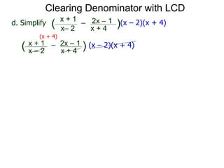 x– 2
–
x + 4
( )(x – 2)(x + 4)d. Simplify
x + 1 2x – 1
(x + 4)
x – 2
–
x + 4
( ) (x – 2)(x + 4)x + 1 2x – 1
Clearing Denominator with LCD
 