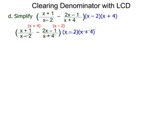 x– 2
–
x + 4
( )(x – 2)(x + 4)d. Simplify
x + 1 2x – 1
(x + 4) (x – 2)
x – 2
–
x + 4
( ) (x – 2)(x + 4)x + 1 2x – 1
Clearing Denominator with LCD
 