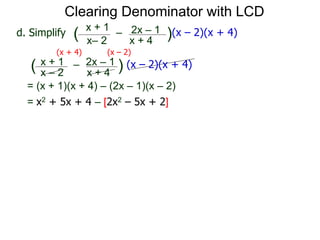 = (x + 1)(x + 4) – (2x – 1)(x – 2)
x– 2
–
x + 4
( )(x – 2)(x + 4)d. Simplify
x + 1 2x – 1
(x + 4) (x – 2)
x – 2
–
x + 4
( ) (x – 2)(x + 4)x + 1 2x – 1
= x2 + 5x + 4 – [2x2 – 5x + 2]
Clearing Denominator with LCD
 