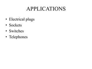 APPLICATIONS
• Electrical plugs
• Sockets
• Switches
• Telephones
