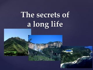 {
The secrets of
a long life
 