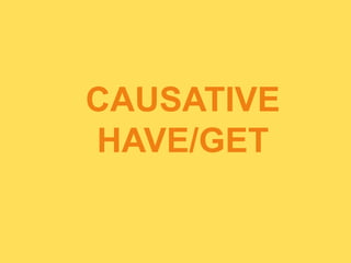 CAUSATIVE
HAVE/GET
 