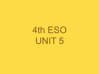 4th ESO
UNIT 5
 