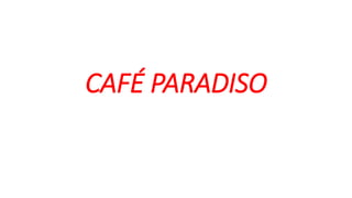 CAFÉ PARADISO
 