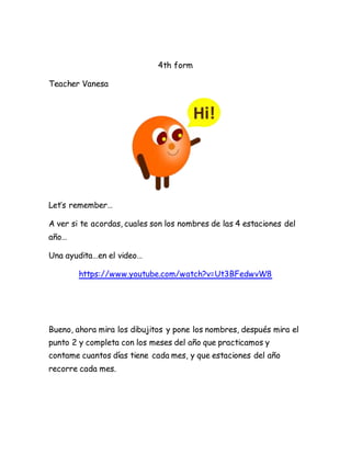 4th form
Teacher Vanesa
Let’s remember…
A ver si te acordas, cuales son los nombres de las 4 estaciones del
año…
Una ayudi...