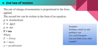 ★ 2nd law of motion
Examples
Pushing a small car and
pushing a van
Car crash Examples:
Can you think of any other
example?
 