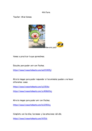 4th Form
Teacher: Miss Vanesa
How are you?
Vamos a practicar lo que aprendimos.
Escucha para poder unir con flechas.
https...
