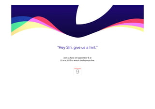 “Hey Siri, give us a hint.”
Join us here on September 9 at
10 a.m. PDT to watch the keynote live.
 
