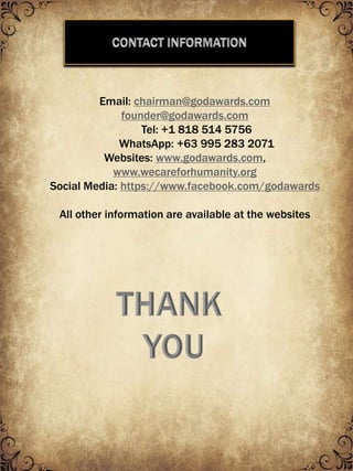 Email: chairman@godawards.com
founder@godawards.com
Tel: +1 818 514 5756
WhatsApp: +63 995 283 2071
Websites: www.godaward...