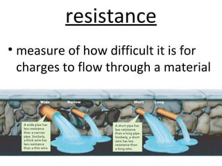 resistance
• measure of how difficult it is for
charges to flow through a material
 