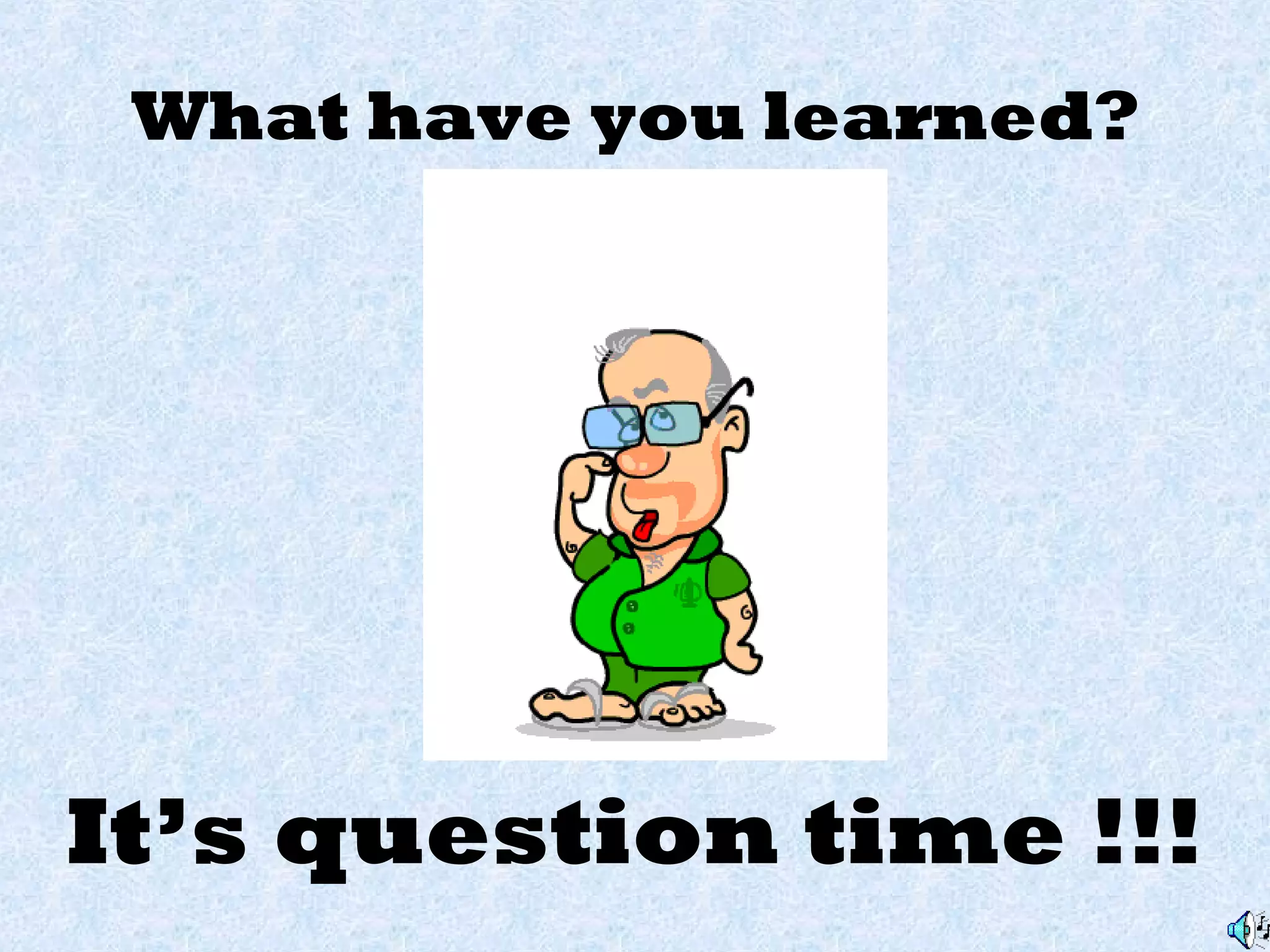 What have you learned?
It’s question time !!!