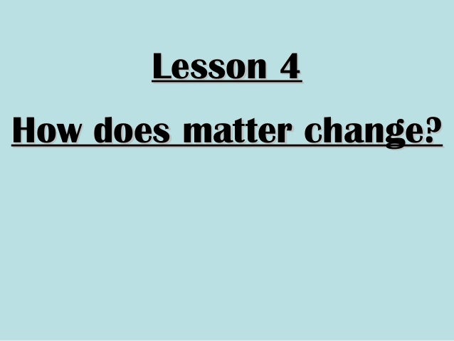 4th grade unit c ch. 11 lesson 4 how does matter change