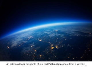 10
An astronaut took this photo of our earth’s thin atmosphere from a satellite
 