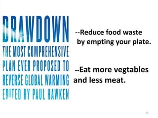 25
--Reduce food waste
by empting your plate.
--Eat more vegtables
and less meat.
 