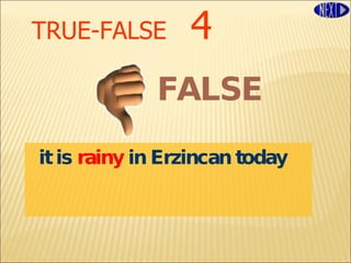 TRUE-FALSE   4 it is  rainy  in Erzincan today FALSE 