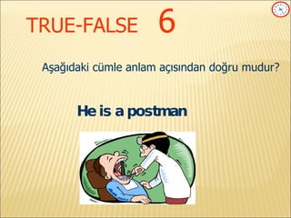 TRUE-FALSE   6 Aşağıdaki cümle anlam açısından doğru mudur? He is a postman 