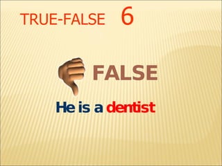 TRUE-FALSE   6 He is a  dentist FALSE 