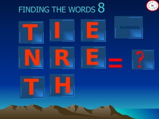 ? FINDING THE WORDS  8 = T I E R E N H NUMBER T 