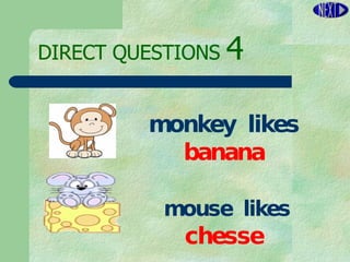 DIRECT   QUESTIONS  4 monkey  likes  banana mouse  likes  chesse 