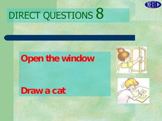 DIRECT   QUESTIONS  8 Open the window Draw a cat 