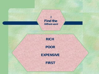 2 Find the  Diffrent word RICH  POOR EXPENSIVE FIRST 