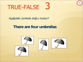 TRUE-FALSE   3 There are four umbrellas Aşağıdaki cümlede doğru mudur? 