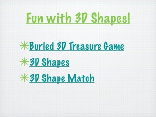 Fun with 3D Shapes!

✴Buried 3D Treasure Game
✴3D Shapes
✴3D Shape Match
 