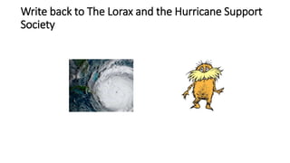 Write back to The Lorax and the Hurricane Support
Society
 