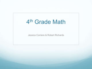 th
4

Grade Math
Number Sense and
Operations
Jessica Corriere & Robert Richards

 