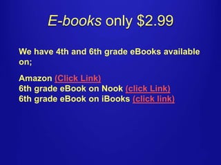 E-books only $2.99 
We have 4th and 6th grade eBooks available 
on; 
Amazon (Click Link) 
6th grade eBook on Nook (click Link) 
6th grade eBook on iBooks (click link) 
