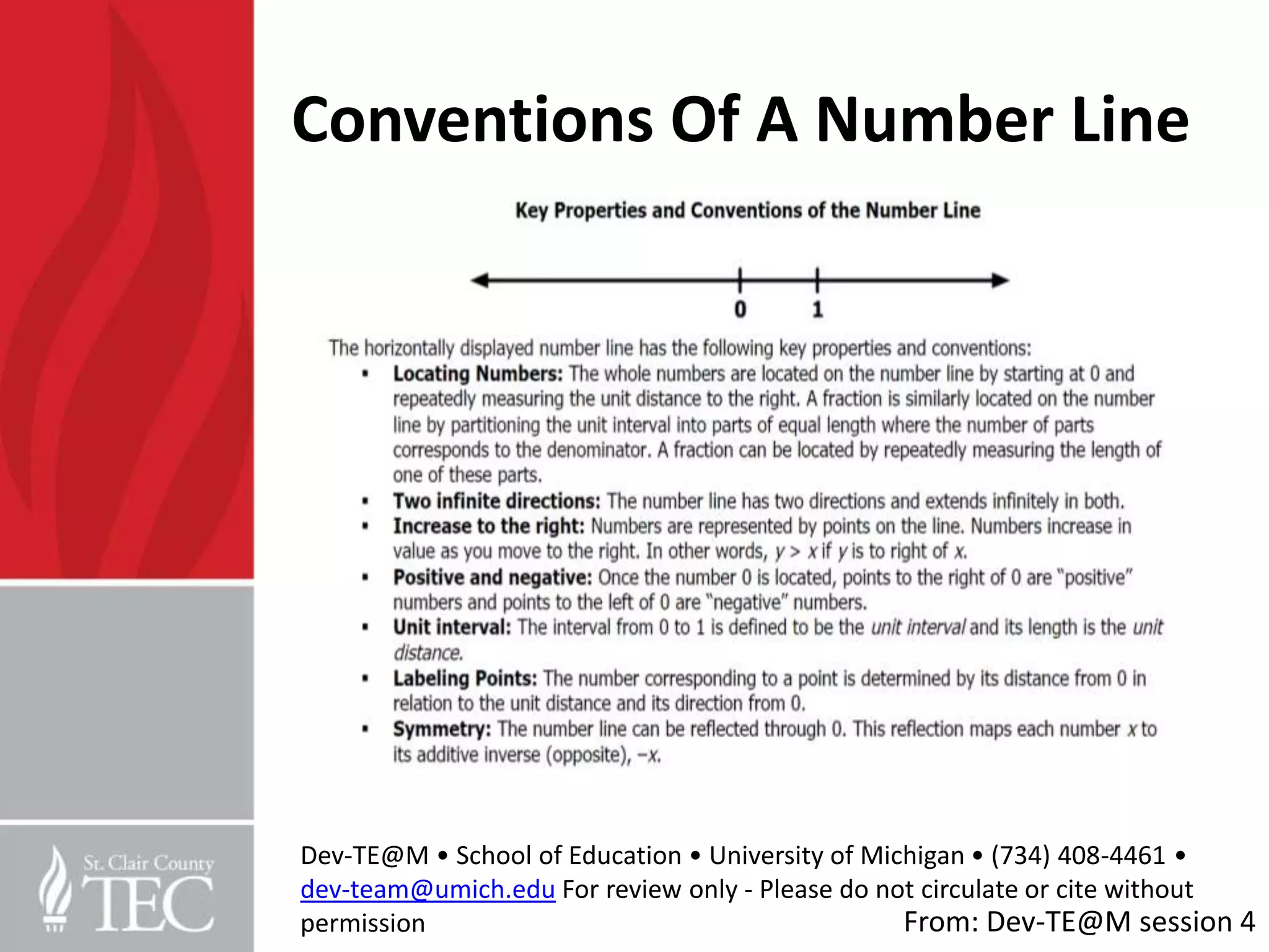 Conventions Of A Number Line




Dev-TE@M • School of Education • University of Michigan • (734) 408-4461 •
dev-team@umich.edu For review only - Please do not circulate or cite without
permission                                        From: Dev-TE@M session 4
 