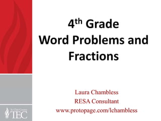4th
       Grade
Word Problems and
    Fractions

        Laura Chambless
       RESA Consultant
  www.protopage.com/lchambless
 