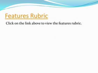 Features RubricClick on the link above to view the features rubric.