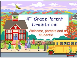 4th Grade Parent Orientation Welcome, parents and students! 