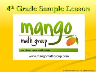 www.mangomathgroup.com   ©  2010 Mango Math Group LLC.  All Rights reserved . 4 th  Grade Sample Lesson 