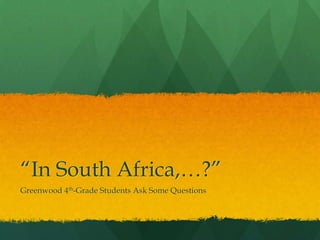 “In South Africa,…?” Greenwood 4th-Grade Students Ask Some Questions 