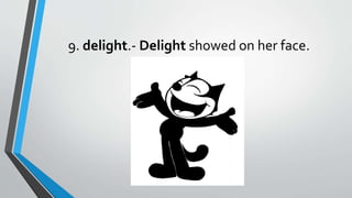 9. delight.- Delight showed on her face.