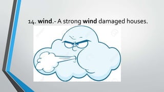 14. wind.- A strong wind damaged houses.