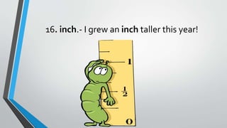 16. inch.- I grew an inch taller this year!