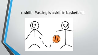 1. skill.- Passing is a skill in basketball.