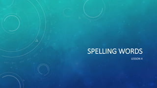 SPELLING WORDS
LESSON 4
 