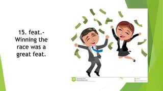 15. feat.-
Winning the
race was a
great feat.
 