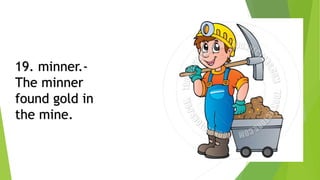 19. minner.-
The minner
found gold in
the mine.
 