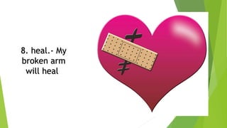 8. heal.- My
broken arm
will heal.
 